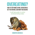 Overeating?: How to Stop Binge Eating, Overeating & Get the Natural Slim Body You Deserve: A Self-Help Guide to Control Emotional E
