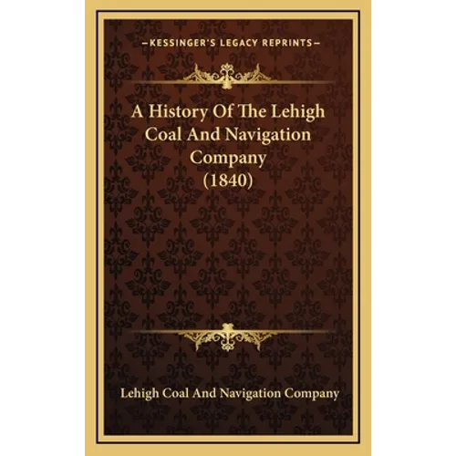 A History Of The Lehigh Coal And Navigation Company (1840)
