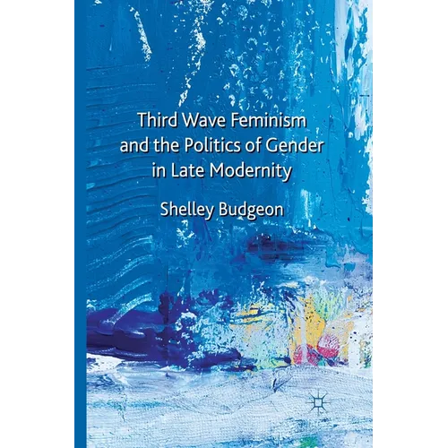 Third Wave Feminism and the Politics of Gender in Late Modernity