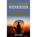 Self Esteem Workbook: A Self-doubt State of Mind by Learning to Gain Confidence (How to Overcome Shyness, Worry and Boost Your Self-esteem)