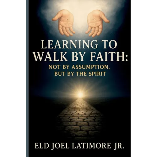 Learning to Walk by Faith: Not by Assumption, But by the Spirit.