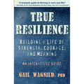True Resilience: Building a Life of Strength, Courage, and Meaning