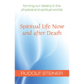 Spiritual Life Now and After Death: Forming Our Destiny in the Physical and Spiritual Worlds (Cw 157a)
