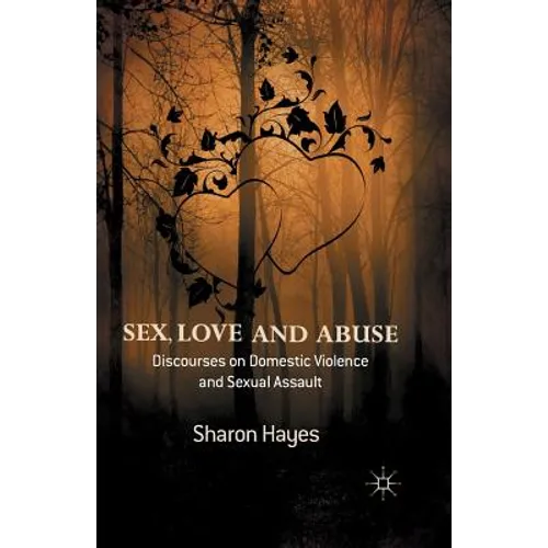 Sex, Love and Abuse: Discourses on Domestic Violence and Sexual Assault