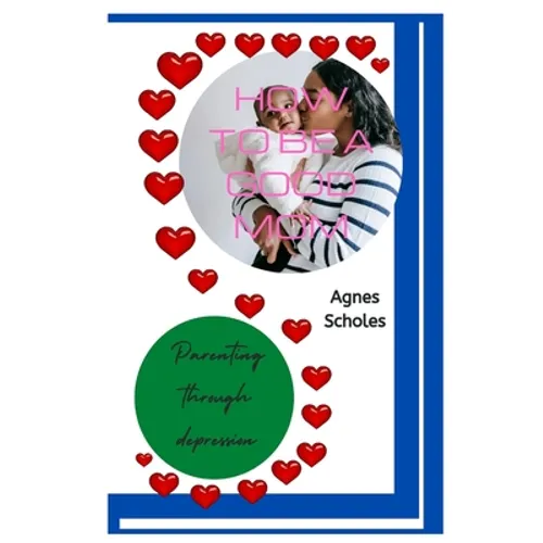 How to Be a Good Mom: Parenting Through Depression