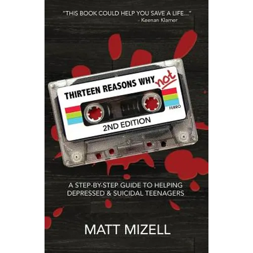 Thirteen Reasons Why Not (2nd Edition): A Step-By-Step Guide To Helping Depressed & Suicidal Teenagers