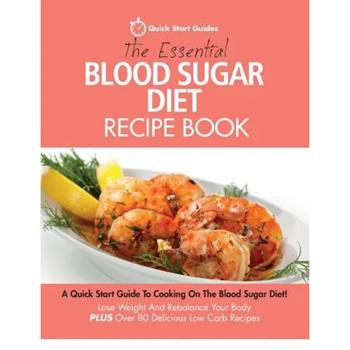 The Essential Blood Sugar Diet Recipe Book: A Quick Start Guide To Cooking On The Blood Sugar Diet! Lose Weight And Rebalance Your Body PLUS Over 80 D