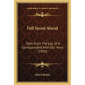 Full Speed Ahead: Tales From The Log Of A Correspondent With Our Navy (1919)