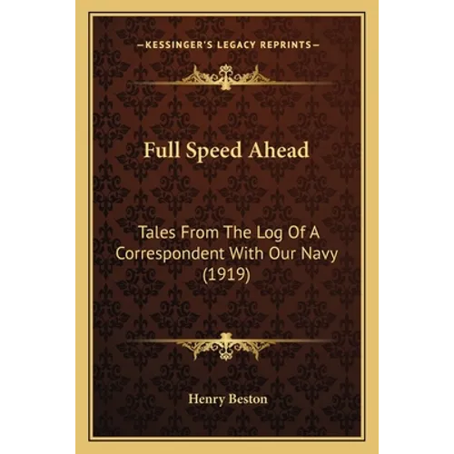 Full Speed Ahead: Tales From The Log Of A Correspondent With Our Navy (1919)