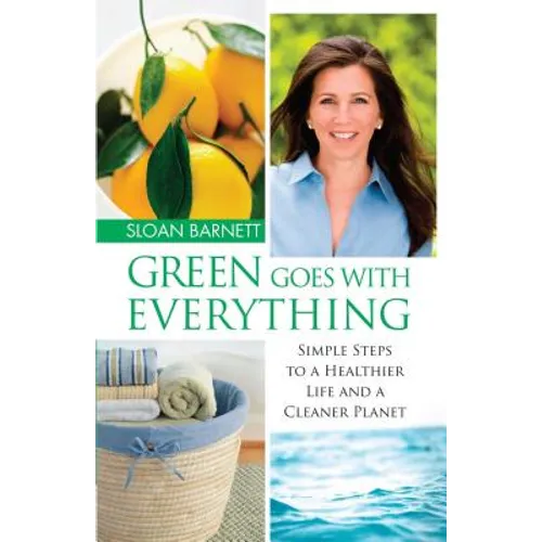 Green Goes with Everything: Simple Steps to a Healthier Life and a Cleaner Pla