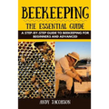 Beekeeping: The Essential Beekeeping Guide: A Step-By-Step Guide to Beekeeping for Beginners and Advanced