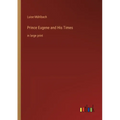 Prince Eugene and His Times: in large print