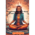 Healing From Within: Overcoming Narcissistic Abuse And Complex PTSD