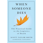 When Someone Dies: The Practical Guide to the Logistics of Death