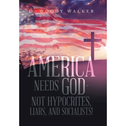 America Needs God - Not Hypocrites, Liars, and Socialists!