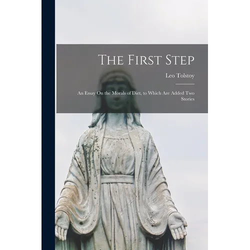 The First Step: An Essay On the Morals of Diet, to Which Are Added Two Stories