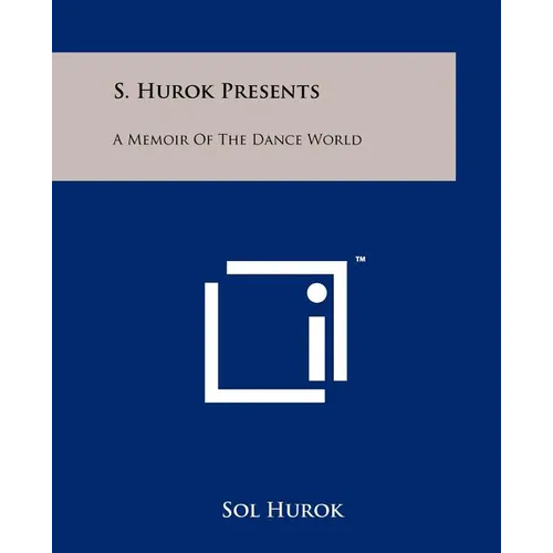 S. Hurok Presents: A Memoir Of The Dance World