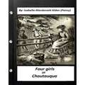 Four Girls at Chautauqua (1876) by: Isabella Macdonald Alden (Pansy) (Classics)
