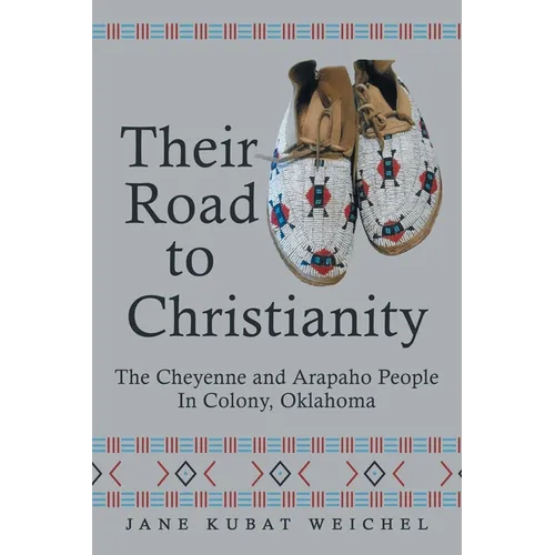 Their Road to Christianity: The Cheyenne and Arapaho People in Colony, Oklahoma