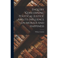 Enquiry Concerning Political Justice, And Its Influence On Morals And Happiness