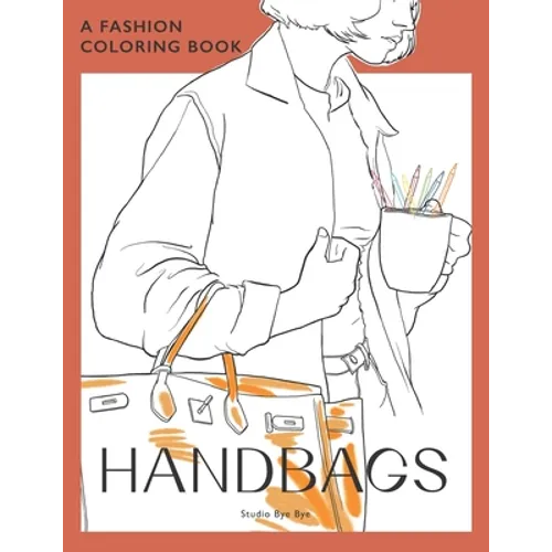 A Fashion Coloring Book - Handbags: A coloring book for Adults and Teenagers, for stress Relief & Relaxation, for enhancing your Creativity