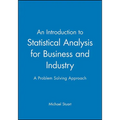 An Introduction to Statistical Analysis for Business and Industry: A Problem Solving Approach
