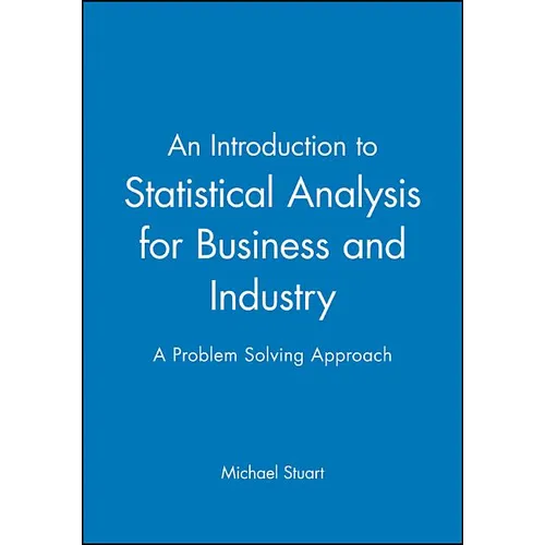 An Introduction to Statistical Analysis for Business and Industry: A Problem Solving Approach