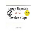 Happy Hypnosis & the 12 Steps: An Easier, Softer Way for All 12 Step Programs