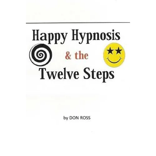 Happy Hypnosis & the 12 Steps: An Easier, Softer Way for All 12 Step Programs