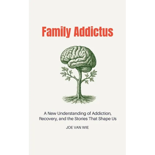 Family Addictus: A New Understanding of Addiction, Recovery, and the Stories That Shape Us