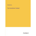 The Constitution Violated