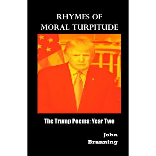 Rhymes of Moral Turpitude: The Trump Poems: Year Two