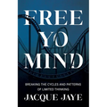 Free Yo Mind: Breaking the Cycles and Patterns of Limited Thinking