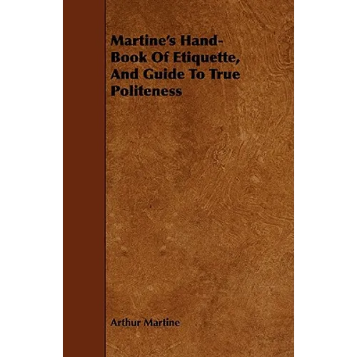 Martine's Hand-Book Of Etiquette, And Guide To True Politeness