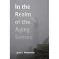 In the Realm of the Aging Senses: A guidebook to your sensory world as the years go by