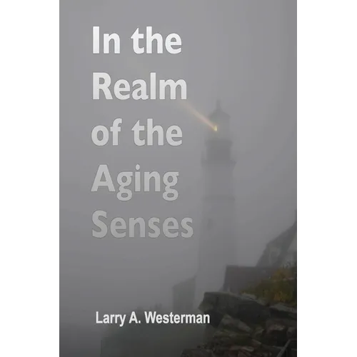 In the Realm of the Aging Senses: A guidebook to your sensory world as the years go by