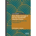 News Media Coverage of the Vice-Presidential Selection Process: What's Wrong with the Veepstakes?