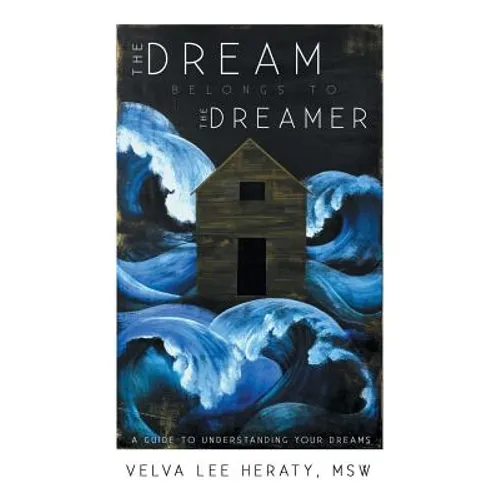 The Dream Belongs to the Dreamer: A Hands-On, How-To, Step-By-Step Guide to Understanding Your Dreams