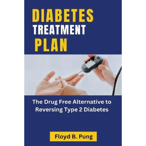 Diabetes Treatment Plan: The Drug Free Alternative to Reversing Type 2 Diabetes