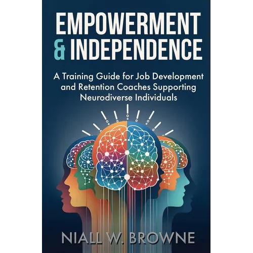 Empowerment and Independence: Coaching Neurodiverse Individuals for Career Success: A guide for Job Coaches who help Adults with Disabilities