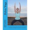 Pelvic Yoga: An Integrated Program of Pelvic Floor Exercise to Overcome Incontinence and Support Overall Pelvic Floor Health