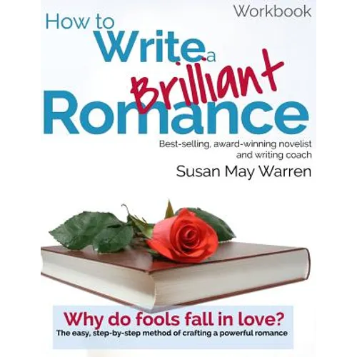 How to Write a Brilliant Romance Workbook: The easy step-by-step method on crafting a powerful romance
