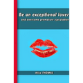 Be an exceptional lover: and end premature ejaculation