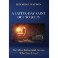 A Latter-Day Saint Ode to Jesus: The Most Influential Person Who Ever Lived