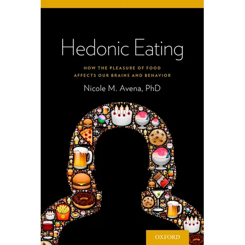 Hedonic Eating: How the Pleasure of Food Affects Our Brains and Behavior