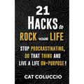 21 Hacks to Rock Your Life: Stop Procrastination, Do That Thing, and Live a Life ON Purpose!