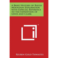 A Brief History of Rocky Mountain Exploration with Especial Reference to the Expedition of Lewis and Clark