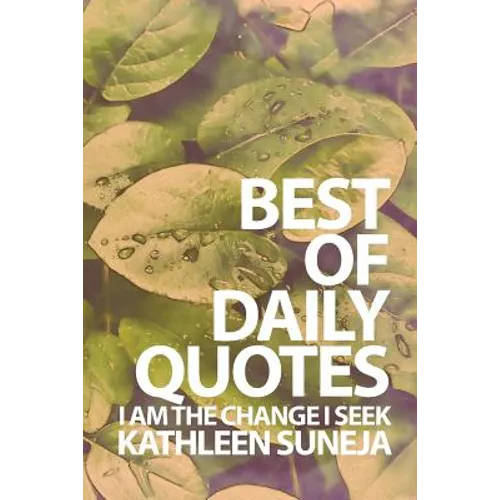 I Am The Change I Seek: The Best Of Daily Quotes
