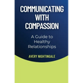Communicating with Compassion: A Guide to Healthy Relationships