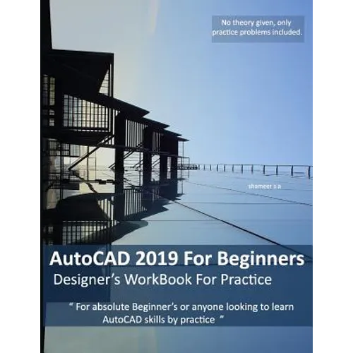 AutoCAD 2019 For Beginners: Designers WorkBook For Practice